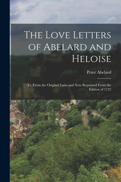 portada The Love Letters of Abelard and Heloise: Tr. From the Original Latin and now Reprinted From the Edition of 1722 (in English)