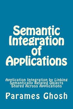portada Semantic Integration of Applications: Application Integration By Linking Semantically Related Objects Shared Across Applications (en Inglés)