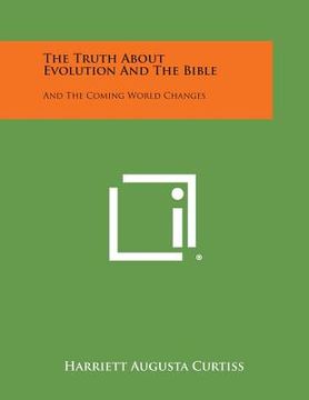 portada The Truth about Evolution and the Bible: And the Coming World Changes (en Inglés)