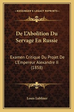 portada De L'Abolition Du Servage En Russie: Examen Critique Du Projet De L'Empereur Alexandre II (1858) (in French)