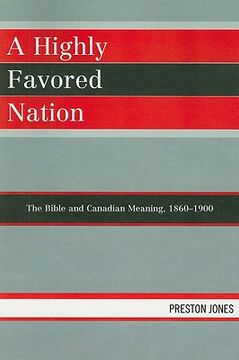 portada a highly favored nation: the bible and canadian meaning, 1860-1900 (en Inglés)
