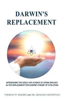 portada DARWIN'S REPLACEMENT: INTRODUCING THE GODLY LIFE-SCIENCE OF ATOMIC BIOLOGY AS THE REPLACEMENT FOR DARWIN'S THEORY OF EVOLUTION