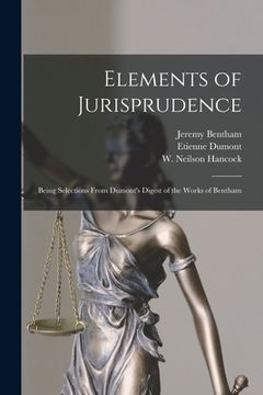 portada Elements of Jurisprudence: Being Selections From Dumont's Digest of the Works of Bentham (en Inglés)