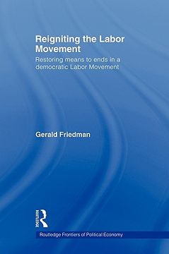 portada reigniting the labor movement: restoring means to ends in a democratic labor movement