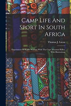 Camp Life and Sport in South Africa: Experiences of Kaffir Warfare With the Cape Mounted Rifles. With Illustrations (en Inglés)