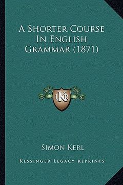 portada a shorter course in english grammar (1871) (en Inglés)