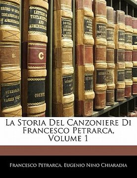 portada La Storia del Canzoniere Di Francesco Petrarca, Volume 1 (in Italian)