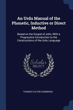 portada An Urdu Manual of the Phonetic, Inductive or Direct Method: Based on the Gospel of John, With a Progressive Introduction to the Constructions of the U (en Inglés)