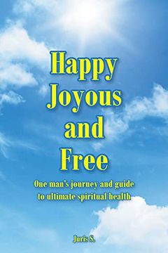 portada Happy, Joyous, and Free: One Man'S Journey and Guide to Ultimate Spiritual Health (en Inglés)