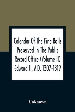 portada Calendar of the Fine Rolls Preserved in the Public Record Office (Volume ii) Edward ii. A. D. 1307-1319 (en Inglés)