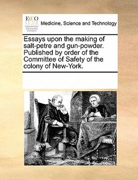 portada essays upon the making of salt-petre and gun-powder. published by order of the committee of safety of the colony of new-york. (en Inglés)