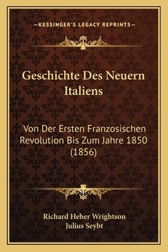 portada Geschichte Des Neuern Italiens: Von Der Ersten Franzosischen Revolution Bis Zum Jahre 1850 (1856) (in German)