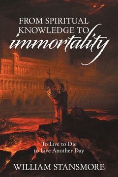 portada From Spiritual Knowledge to Immortality: To Live to Die to Live Another Day (en Inglés)