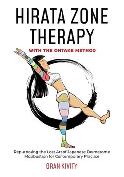 portada Hirata Zone Therapy With the Ontake Method: Repurposing the Lost art of Japanese Dermatome Moxibustion for Contemporary Practice (in English)