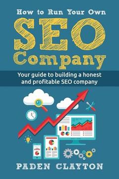 portada How to Run Your Own SEO Company: Your guide to building a honest and profitable SEO company (en Inglés)