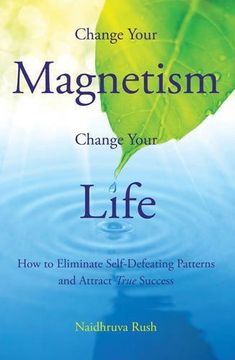 portada Change Your Magnetism, Change Your Life: How to Eliminate Self-Defeating Patterns and Attract True Success