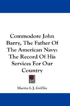 portada commodore john barry, the father of the american navy: the record of his services for our country (in English)
