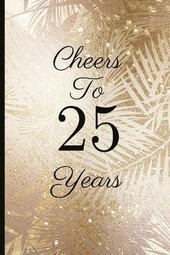 portada Cheers to 25 Years: A Beautiful 25th Birthday Gift and Keepsake to Write Down Special Moments (in English)