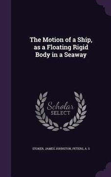 portada The Motion of a Ship, as a Floating Rigid Body in a Seaway (en Inglés)