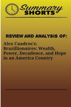 portada Review and Analysis Of:: Alex Cuadros’s: Brazillionaires: Wealth, Power, Decadence, and Hope in an America Country: Volume 21 (Summary Shorts)
