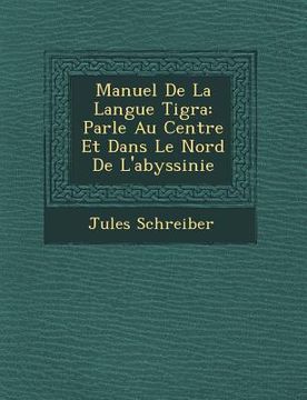portada Manuel de La Langue Tigra: Parl E Au Centre Et Dans Le Nord de L'Abyssinie (en Francés)