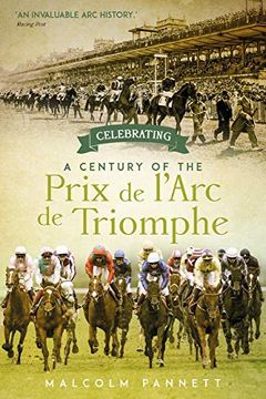 portada Celebrating a Century of the Prix de l'Arc de Triomphe: The History of Europe's Greatest Horse Race (en Inglés)