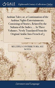 portada Arabian Tales; Or, a Continuation of the Arabian Nights Entertainments. Consisting of Stories, Related by the Sultana of the Indies, ... in Three ... Original Arabic Into French of 3; Volume 1 (in English)