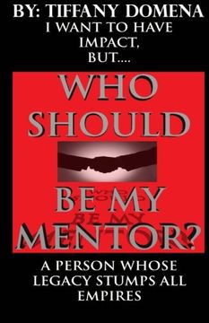 portada I Want To Have Impact, But Who Should Be My Mentor?: A Person Whose Legacy Stumps All Empires