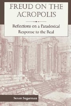 portada freud on the acropolis: reflections on a paradoxical response to the real