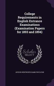 portada College Requirements in English Entrance Examinations (Examination Papers for 1893 and 1894) (in English)