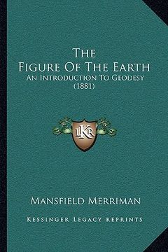 portada the figure of the earth: an introduction to geodesy (1881) (en Inglés)