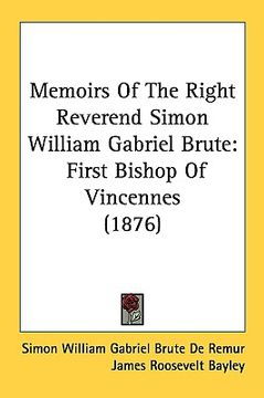 portada memoirs of the right reverend simon william gabriel brute: first bishop of vincennes (1876)