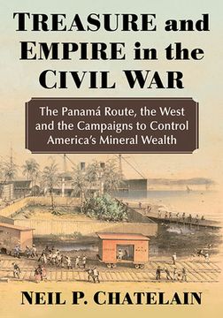 portada Treasure and Empire in the Civil War: The Panama Route, the West and the Campaigns to Control America's Mineral Wealth (en Inglés)