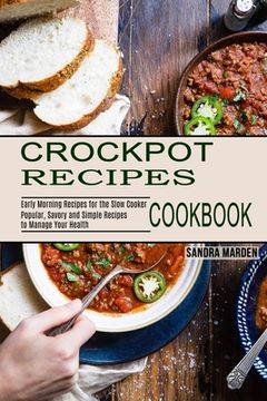 portada Crockpot Recipes Cookbook: Popular, Savory and Simple Recipes to Manage Your Health (Early Morning Recipes for the Slow Cooker) (en Inglés)