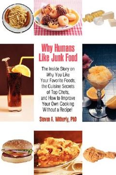 portada why humans like junk food: the inside story on why you like your favorite foods, the cuisine secrets of top chefs, and how to improve your own co (in English)
