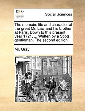 portada the memoirs life and character of the great mr. law and his brother at paris. down to this present year 1721, ... written by a scots gentleman. the se (en Inglés)