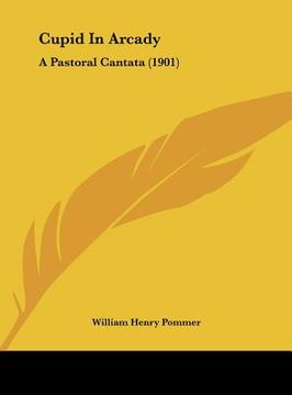 portada cupid in arcady: a pastoral cantata (1901) (en Inglés)
