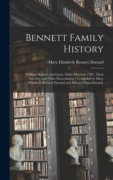 portada Bennett Family History: William Bennett and Grace Davis (married 1789), Their Ancestry and Their Descendants / Compiled by Mary Elizabeth Benn (en Inglés)