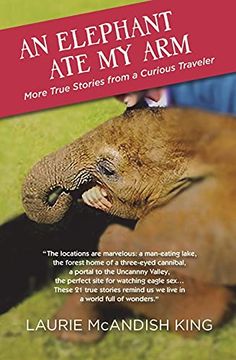 portada An Elephant ate my Arm: More True Stories From a Curious Traveler: 3 (The Curious Traveler) (in English)
