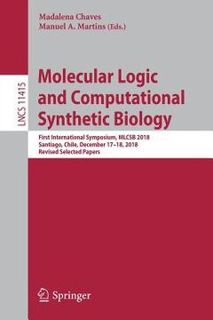 portada Molecular Logic and Computational Synthetic Biology: First International Symposium, Mlcsb 2018, Santiago, Chile, December 17-18, 2018, Revised Selecte (en Inglés)