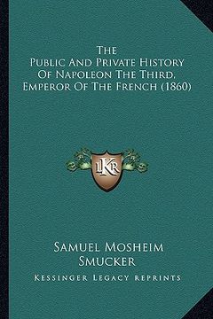portada the public and private history of napoleon the third, emperor of the french (1860) (in English)