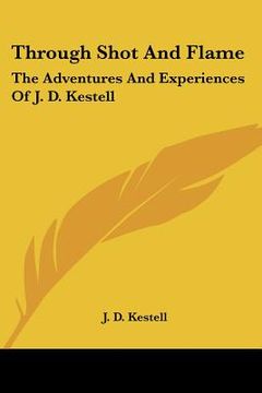 portada through shot and flame: the adventures and experiences of j. d. kestell (en Inglés)
