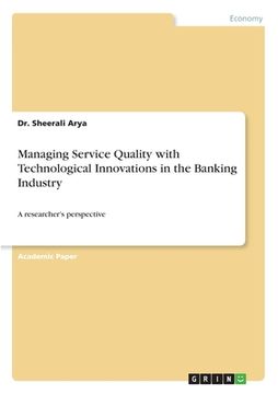 portada Managing Service Quality with Technological Innovations in the Banking Industry: A researcher's perspective