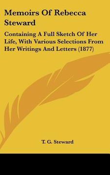 portada memoirs of rebecca steward: containing a full sketch of her life, with various selections from her writings and letters (1877) (en Inglés)