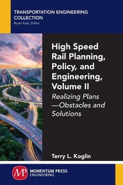 portada High Speed Rail Planning, Policy, and Engineering, Volume II: Realizing Plans - Obstacles and Solutions