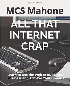 portada All That Internet Crap: Learn to use the web to Build Your Business and Achieve Your Dreams (en Inglés)