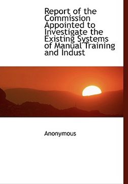 portada report of the commission appointed to investigate the existing systems of manual training and indust (en Inglés)