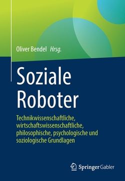 portada Soziale Roboter: Technikwissenschaftliche, Wirtschaftswissenschaftliche, Philosophische, Psychologische Und Soziologische Grundlagen 