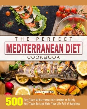 portada The Perfect Mediterranean Diet Cookbook: 500 Easy, Tasty Mediterranean Diet Recipes to Satisfy Your Taste Bud and Make Your Life Full of Happiness (en Inglés)