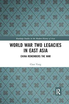 portada World war two Legacies in East Asia: China Remembers the war (Routledge Studies in the Modern History of Asia) 